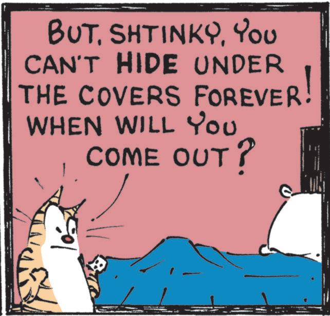 Photo caption OCR: BUTYou CAN'T HIDE UNDER THE COVERS FOREVER! WHEN WILL YOU COME OUT? BUTYou CAN'T HIDE UNDER THE COVERS FOREVER ! WHEN WILL YOU COME OUT ?