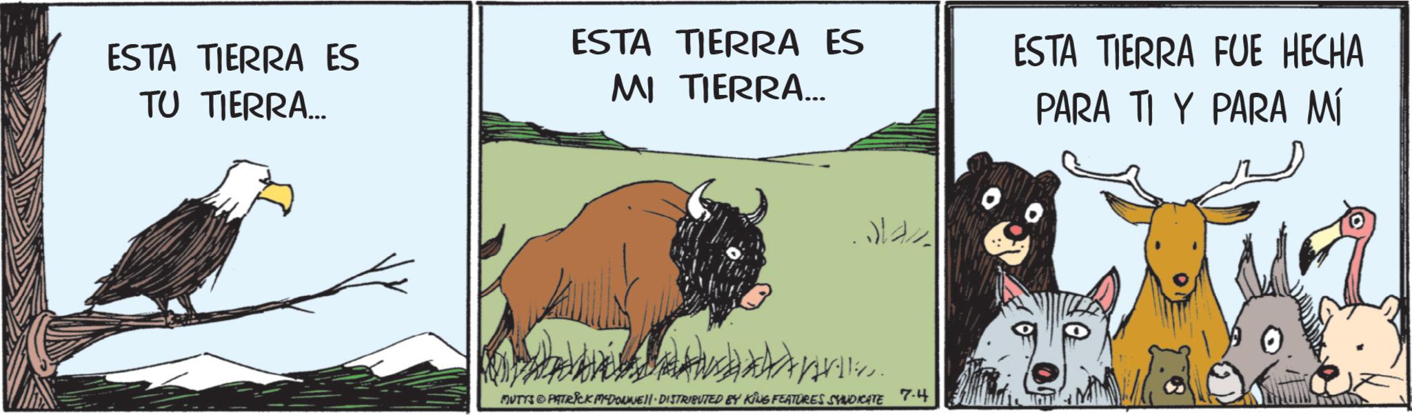 Fictional character OCR: ESTA TIERRA ES TU TIERRA... ESTA TIERRA ES MI TIERRA... ESTA TIERRA FUE HECHA PARA TI Y PARA MÍ MUTTS PATRICK MYDOWNE • DISTRIBUTED BY KING FEATURES SYNDICATE 7.4 ESTA TIERRA ES TU TIERRA ... ESTA TIERRA ES MI TIERRA ... ESTA TIERRA FUE HECHA PARA TI Y PARA MÍ MUTTS PATRICK MYDOWNE • DISTRIBUTED BY KING FEATURES SYNDICATE 7.4