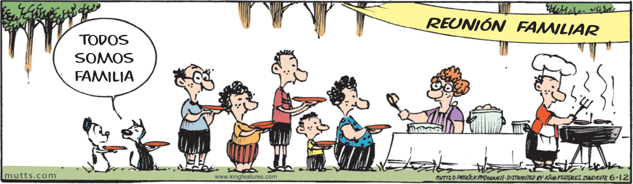 Clip art OCR: mutts.com TODOS SOMOS FAMILIA REUNIÓN FAMILIAR www.kingfeatures.com MUTTS & PATRICK MCDONNELL DISTRIBUTED BY KING FEATURES SYNDICATE 6.12 mutts.com TODOS SOMOS FAMILIA REUNIÓN FAMILIAR www.kingfeatures.com MUTTS & PATRICK MCDONNELL DISTRIBUTED BY KING FEATURES SYNDICATE 6.12