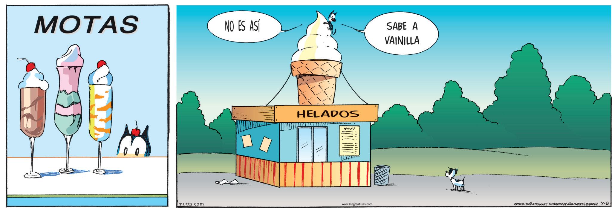 Graphic design OCR: MOTAS NO ES ASÍ ??. mutts.com SABE A VAINILLA HELADOS il ww www.kingfeatures.com MUTTS PATRICK MDOUNE DISTRIBUTED BY KING FEATURES SYNDICATE 7.5 MOTAS NO ES ASÍ ?? . mutts.com SABE A VAINILLA HELADOS il ww www.kingfeatures.com MUTTS PATRICK MDOUNE DISTRIBUTED BY KING FEATURES SYNDICATE 7.5