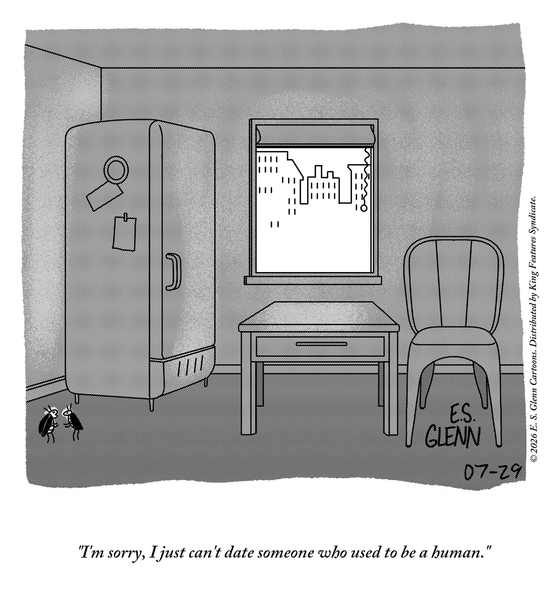 Handwriting OCR: //// RAI = E.S. GLENN "I'm sorryI just can't date someone who used to be a human." 07-29 © 2026 E. S. Glenn Cartoons. Distributed by King Features Syndicate. //// RAI = E.S. GLENN " I'm sorryI just can't date someone who used to be a human . " 07-29 © 2026 E. S. Glenn Cartoons . Distributed by King Features Syndicate .