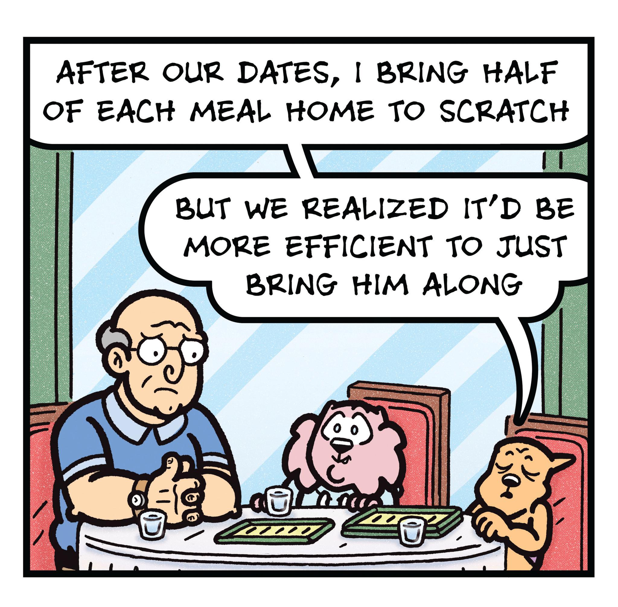 Photo caption OCR: AFTER OUR DATESI BRING HALF OF EACH MEAL HOME TO SCRATCH BUT WE REALIZED IT'D BE MORE EFFICIENT TO JUST BRING HIM ALONG AFTER OUR DATESI BRING HALF OF EACH MEAL HOME TO SCRATCH BUT WE REALIZED IT'D BE MORE EFFICIENT TO JUST BRING HIM ALONG