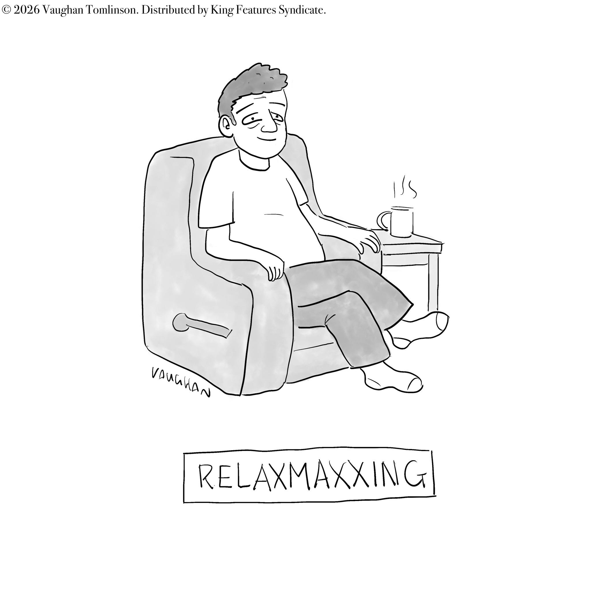 Laptop OCR: © 2026 Vaughan Tomlinson. Distributed by King Features Syndicate. VAUGHAN RELAXMAXXING © 2026 Vaughan Tomlinson . Distributed by King Features Syndicate . VAUGHAN RELAXMAXXING