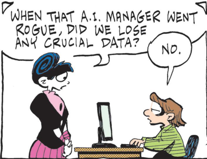Fiction OCR: WHEN THAT A.I. MANAGER WENT ROGUEDID WE LOSE ANY CRUCIAL DATA? NO. ? WHEN THAT A.I. MANAGER WENT ROGUEDID WE LOSE ANY CRUCIAL DATA ? NO . ?