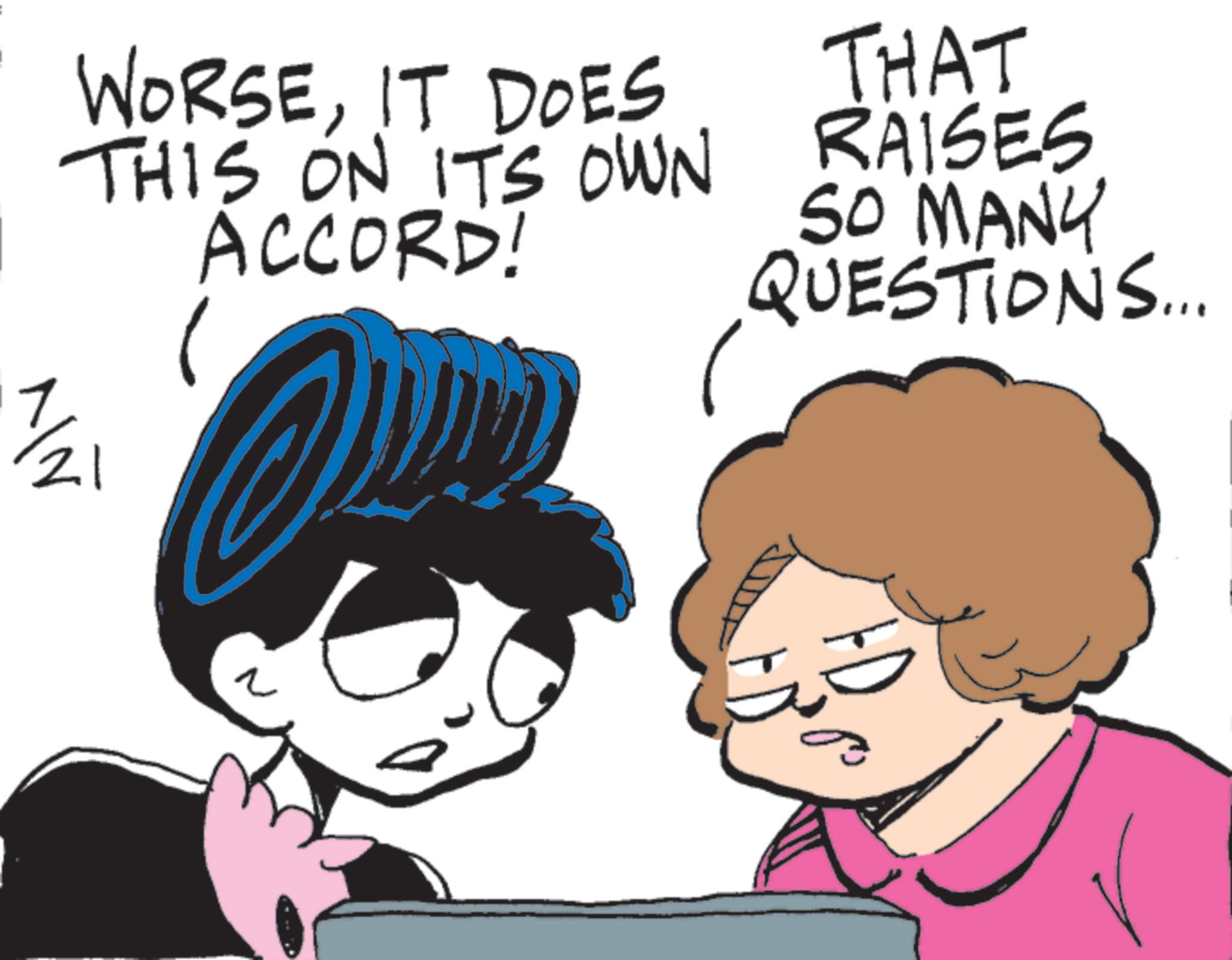 Conversation OCR: WORSEIT DOES THIS ON ITS OWN ACCORD! THAT RAISES SO MANY QUESTIONS... 21 WORSEIT DOES THIS ON ITS OWN ACCORD ! THAT RAISES SO MANY QUESTIONS ... 21