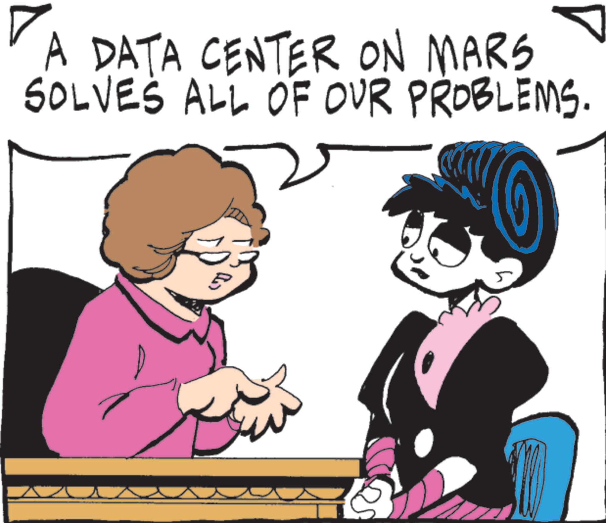 Photo caption OCR: ? A DATA CENTER ON MARS SOLVES ALL OF OUR PROBLEMS. ? A DATA CENTER ON MARS SOLVES ALL OF OUR PROBLEMS .