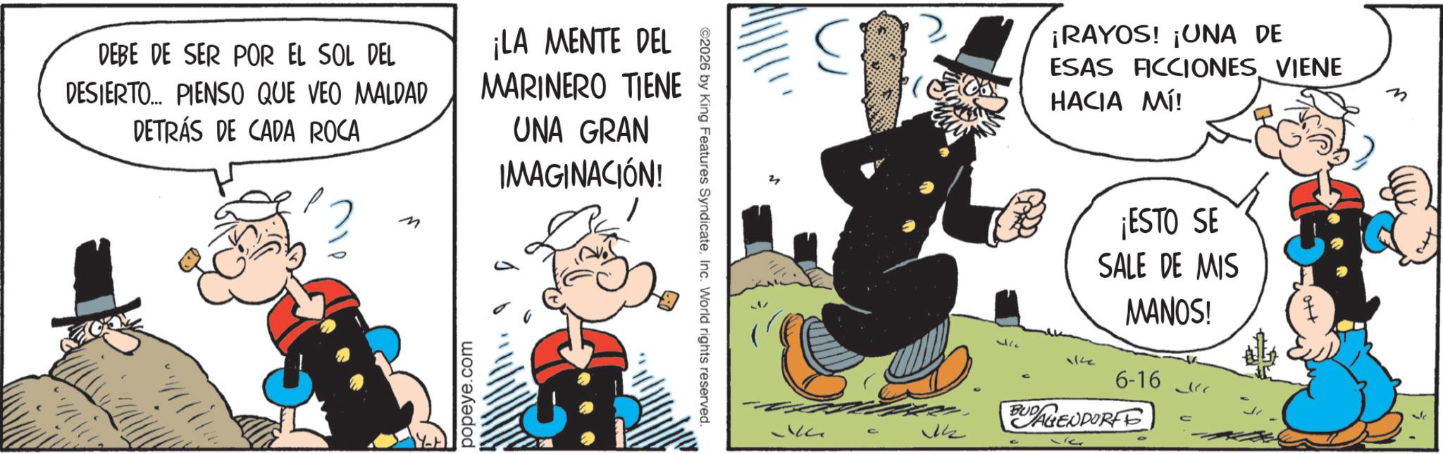 Gesture OCR: DEBE DE SER POR EL SOL DEL DESIERTO... PIENSO QUE VEO MALDAD DETRÁS DE CADA ROCA ¡LA MENTE DEL MARINERO TIENE UNA GRAN IMAGINACIÓN! Me M popeye.com ©2026 by King Features SyndicateInc. World rights reserved. e ¡RAYOS! ¡UNA DE ESAS FICCIONES VIENE HACIA MÍ! M 11 ¡ESTO SE SALE DE MIS MANOS! 6-16 BUDAGENDORF DEBE DE SER POR EL SOL DEL DESIERTO ... PIENSO QUE VEO MALDAD DETRÁS DE CADA ROCA ¡ LA MENTE DEL MARINERO TIENE UNA GRAN IMAGINACIÓN ! Me M popeye.com © 2026 by King Features SyndicateInc. World rights reserved . e ¡ RAYOS ! ¡ UNA DE ESAS FICCIONES VIENE HACIA MÍ ! M 11 ¡ ESTO SE SALE DE MIS MANOS ! 6-16 BUDAGENDORF