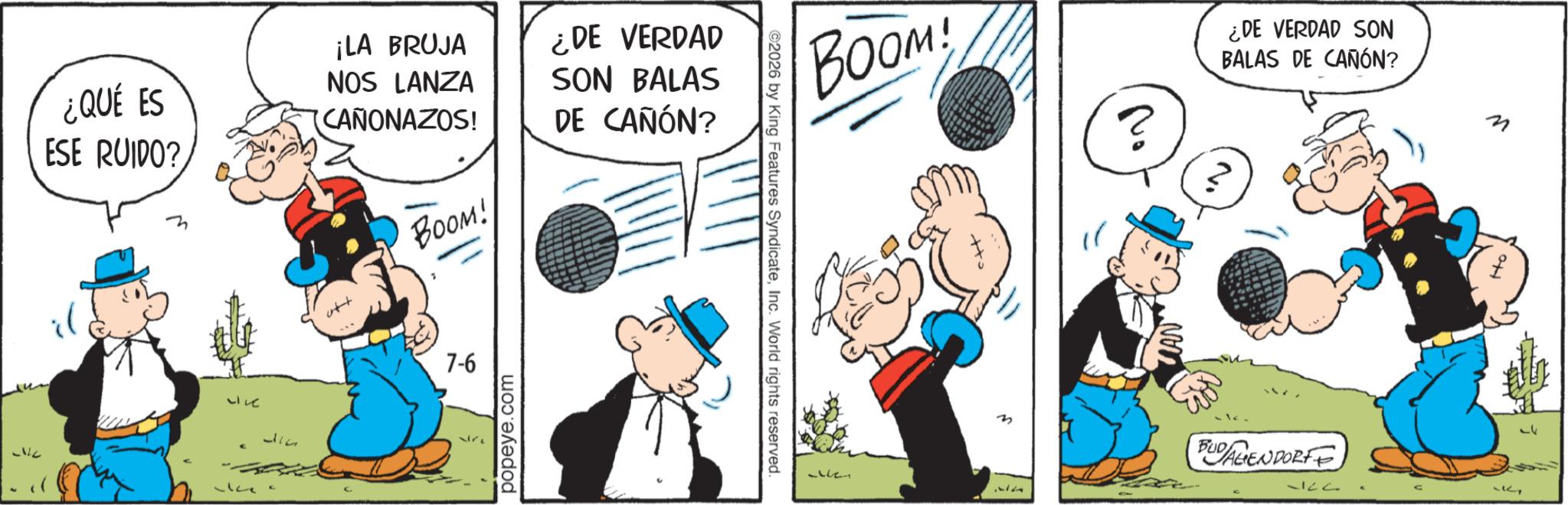 Comic book OCR: ¿QUÉ ES ESE RUIDO? ott ¡LA BRUJA NOS LANZA CAÑONAZOS! BOOM! ¿DE VERDAD SON BALAS DE CAÑÓN? Live 316 7-6 popeye.com BOOM! ? ¿DE VERDAD SON BALAS DE CAÑÓN? ©2026 by King Features SyndicateInc. World rights reserved. No ?? FUDENDORF ?? ??? ¿ QUÉ ES ESE RUIDO ? ott ¡ LA BRUJA NOS LANZA CAÑONAZOS ! BOOM ! ¿ DE VERDAD SON BALAS DE CAÑÓN ? Live 316 7-6 popeye.com BOOM ! ? ¿ DE VERDAD SON BALAS DE CAÑÓN ? © 2026 by King Features SyndicateInc. World rights reserved . No ?? FUDENDORF ?? ?? ?