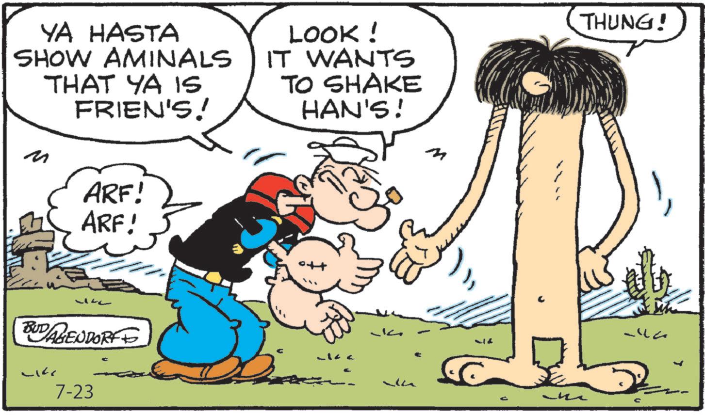 Humour OCR: YA HASTA SHOW AMINALS THAT YA IS FRIEN'S! LOOK! IT WANTS TO SHAKE HAN'S! THUNG! M ARF! ARF! 3147 BUDAGENDORFF -IC 7-23 542 C YA HASTA SHOW AMINALS THAT YA IS FRIEN'S ! LOOK ! IT WANTS TO SHAKE HAN'S ! THUNG ! M ARF ! ARF ! 3147 BUDAGENDORFF -IC 7-23 542 C