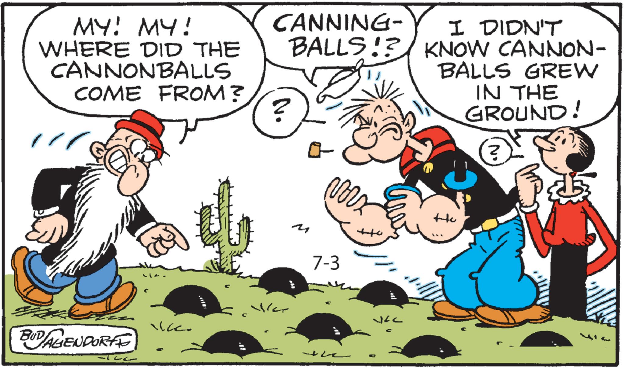 Publication OCR: MY! MY! WHERE DID THE CANNONBALLS COME FROM? BUD AGENDORFE CANNING- N. I DIDN'T BALLS!? KNOW CANNON- BALLS GREW IN THE GROUND! M 7-3 War the N MY ! MY ! WHERE DID THE CANNONBALLS COME FROM ? BUD AGENDORFE CANNING- N. I DIDN'T BALLS !? KNOW CANNON- BALLS GREW IN THE GROUND ! M 7-3 War the N