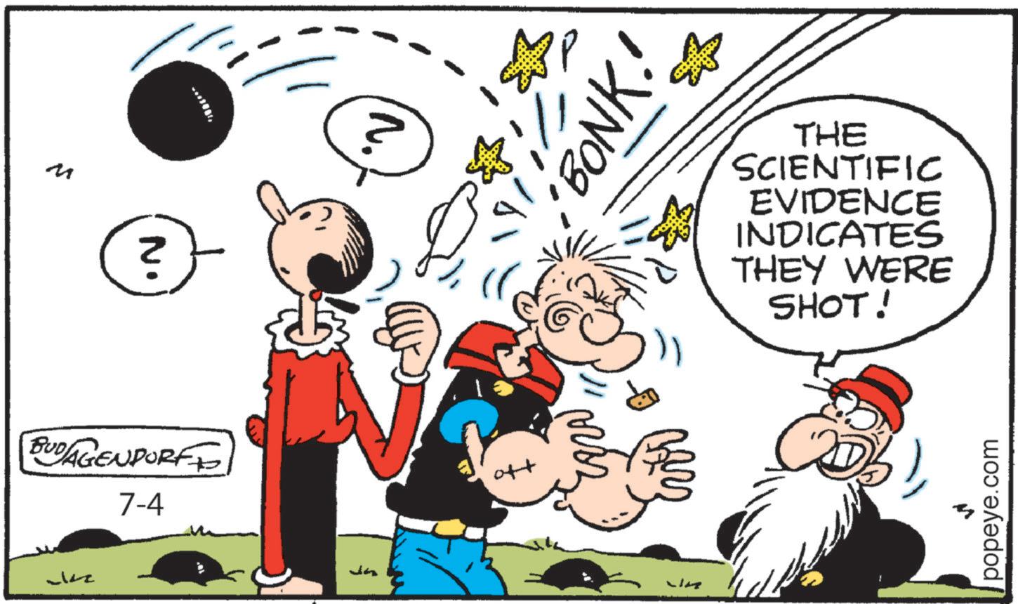 Animated cartoon OCR: M BUDAGENDORF 7-4 •N Ja N. ott BONK! THE SCIENTIFIC EVIDENCE INDICATES THEY WERE SHOT! popeye.com M BUDAGENDORF 7-4 • N Ja N. ott BONK ! THE SCIENTIFIC EVIDENCE INDICATES THEY WERE SHOT ! popeye.com