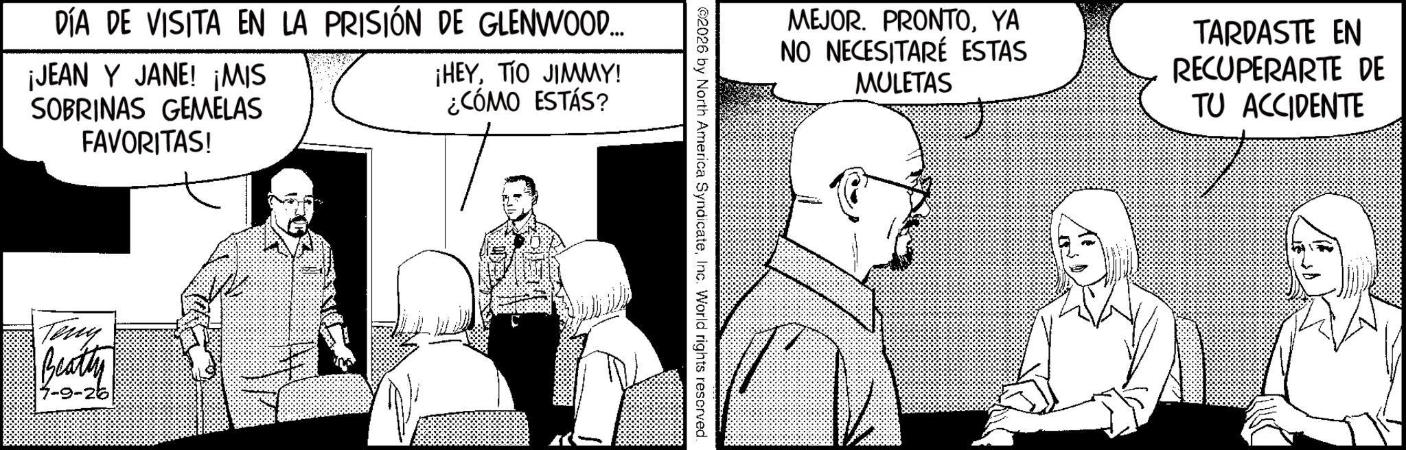 Photo caption OCR: DÍA DE VISITA EN LA PRISIÓN DE GLENWOOD... ¡JEAN Y JANE! ¡MIS SOBRINAS GEMELAS FAVORITAS! ¡HEYTIO JIMMY! ¿CÓMO ESTÁS? Teny Beatty 7-9-26 MEJOR. PRONTOYA NO NECESITARÉ ESTAS MULETAS TARDASTE EN RECUPERARTE DE TU ACCIDENTE 2026 by North America SyndicateInc. World rights reserved. DÍA DE VISITA EN LA PRISIÓN DE GLENWOOD ... ¡ JEAN Y JANE ! ¡ MIS SOBRINAS GEMELAS FAVORITAS ! ¡ HEYTIO JIMMY ! ¿ CÓMO ESTÁS ? Teny Beatty 7-9-26 MEJOR . PRONTOYA NO NECESITARÉ ESTAS MULETAS TARDASTE EN RECUPERARTE DE TU ACCIDENTE 2026 by North America SyndicateInc. World rights reserved .
