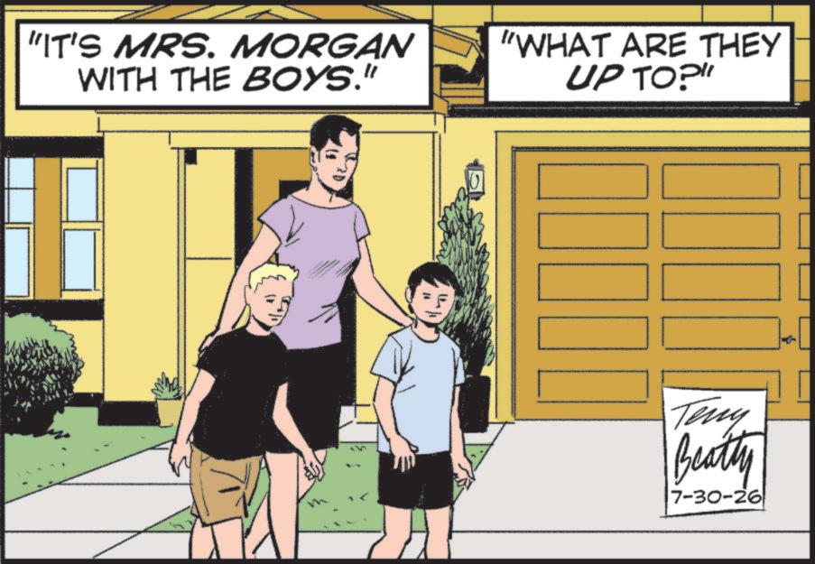 Animated cartoon OCR: "IT'S MRS. MORGAN WITH THE BOYS." "WHAT ARE THEY UP TO?" ??? Teny Beatty 7-30-26 " IT'S MRS . MORGAN WITH THE BOYS . " " WHAT ARE THEY UP TO ? " ??? Teny Beatty 7-30-26
