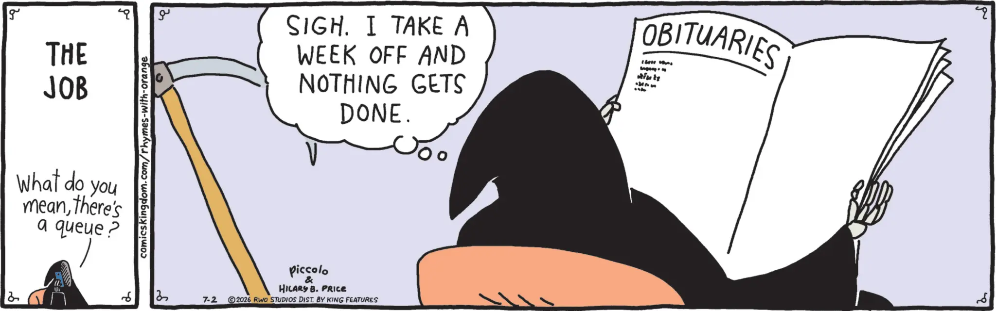 Animation OCR: g THE JOB What do you meanthere's a queue? 6 comicskingdom.com/rhymes-with-orange 13 ?? SIGH. I TAKE A WEEK OFF AND NOTHING GETS DONE. OBITUARIES Ingrays FES 7-2 piccolo & HILARY B. PRICE 2026 RWO STUDIOS DIST. BY KING FEATURES 2 g THE JOB What do you meanthere's a queue ? 6 comicskingdom.com/rhymes-with-orange 13 ?? SIGH . I TAKE A WEEK OFF AND NOTHING GETS DONE . OBITUARIES Ingrays FES 7-2 piccolo & HILARY B. PRICE 2026 RWO STUDIOS DIST . BY KING FEATURES 2