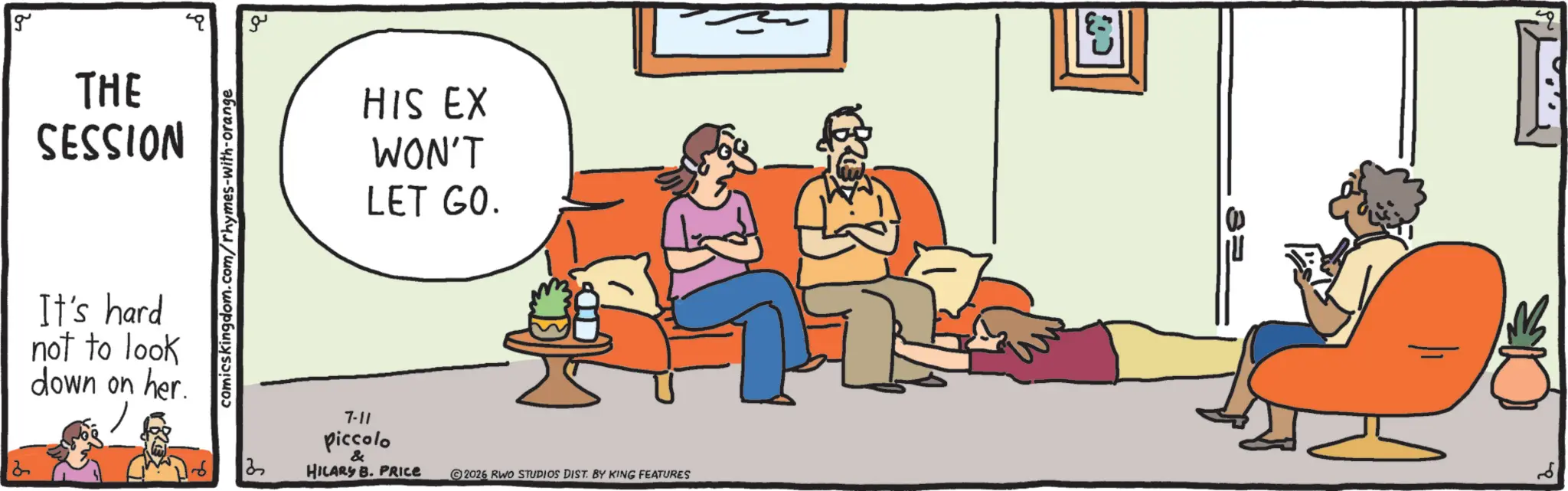 Graphics OCR: g ?? THE SESSION It's hard not to look down on her. comicskingdom.com/rhymes-with-orange 7-11 HIS EX WON'T LET GO. piccolo & HILARY B. PRICE 2026 RWO STUDIOS DIST. BY KING FEATURES g ?? THE SESSION It's hard not to look down on her . comicskingdom.com/rhymes-with-orange 7-11 HIS EX WON'T LET GO . piccolo & HILARY B. PRICE 2026 RWO STUDIOS DIST . BY KING FEATURES