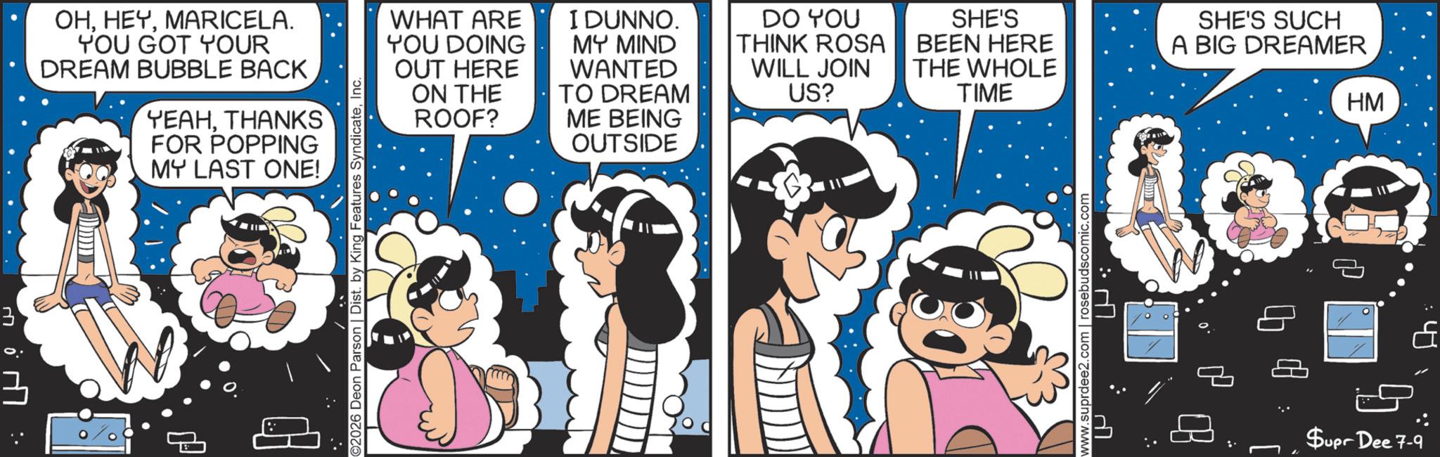 Child OCR: Supr Dee 7-9 3 OHMARICELA. YOU GOT YOUR DREAM BUBBLE BACK YEAHTHANKS FOR POPPING MY LAST ONE! WHAT ARE YOU DOING OUT HERE ON THE ROOF? I DUNNO. MY MIND WANTED TO DREAM ME BEING OUTSIDE DO YOU THINK ROSA WILL JOIN US? SHE'S BEEN HERE THE WHOLE TIME SHE'S SUCH A BIG DREAMER Compo HM : Supr Dee 7-9 3 OHMARICELA . YOU GOT YOUR DREAM BUBBLE BACK YEAHTHANKS FOR POPPING MY LAST ONE ! WHAT ARE YOU DOING OUT HERE ON THE ROOF ? I DUNNO . MY MIND WANTED TO DREAM ME BEING OUTSIDE DO YOU THINK ROSA WILL JOIN US ? SHE'S BEEN HERE THE WHOLE TIME SHE'S SUCH A BIG DREAMER Compo HM :