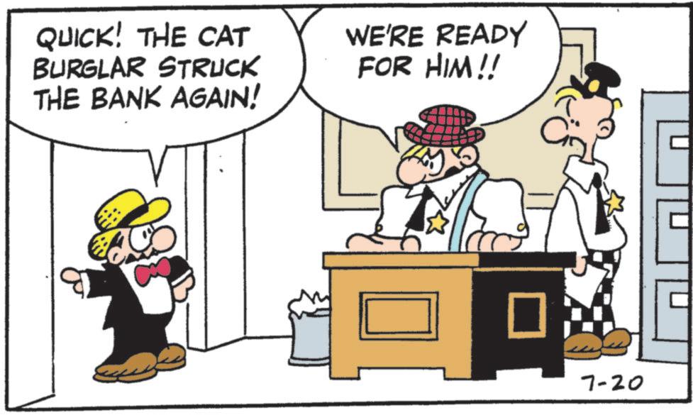Fictional character OCR: QUICK! THE CAT BURGLAR STRUCK THE BANK AGAIN! WE'RE READY FOR HIM!! ? ; 7-20 QUICK ! THE CAT BURGLAR STRUCK THE BANK AGAIN ! WE'RE READY FOR HIM !! ? ; 7-20