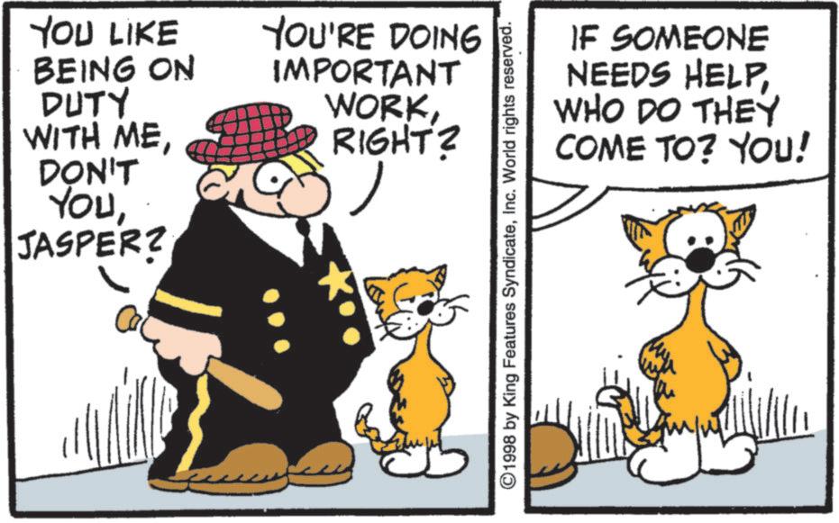 Comics OCR: YOU LIKE BEING ON DUTY WITH MEDON'T YOU'RE DOING IMPORTANT WORKRIGHT? YOUJASPERZ ©1998 by King Features SyndicateInc. World rights reserved. IF SOMEONE NEEDS HELPWHO DO THEY COME TO? YOU! YOU LIKE BEING ON DUTY WITH MEDON'T YOU'RE DOING IMPORTANT WORKRIGHT ? YOUJASPERZ © 1998 by King Features SyndicateInc. World rights reserved . IF SOMEONE NEEDS HELPWHO DO THEY COME TO ? YOU !