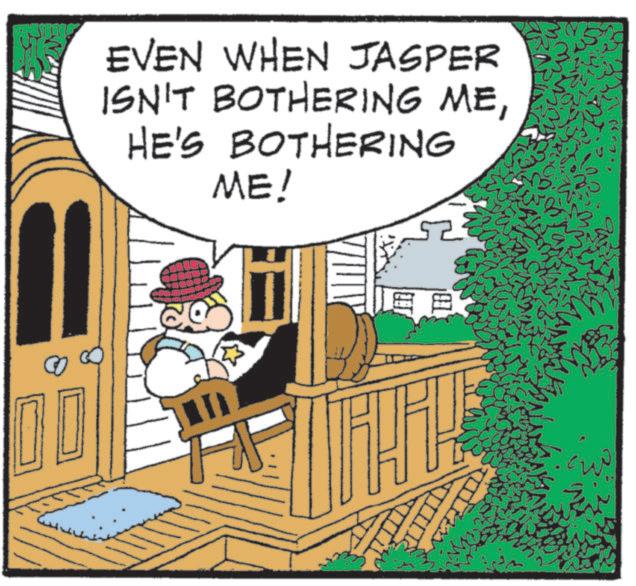 Publication OCR: 00 EVEN WHEN JASPER ISN'T BOTHERING MEHE'S BOTHERING ME! 52 00 EVEN WHEN JASPER ISN'T BOTHERING MEHE'S BOTHERING ME ! 52