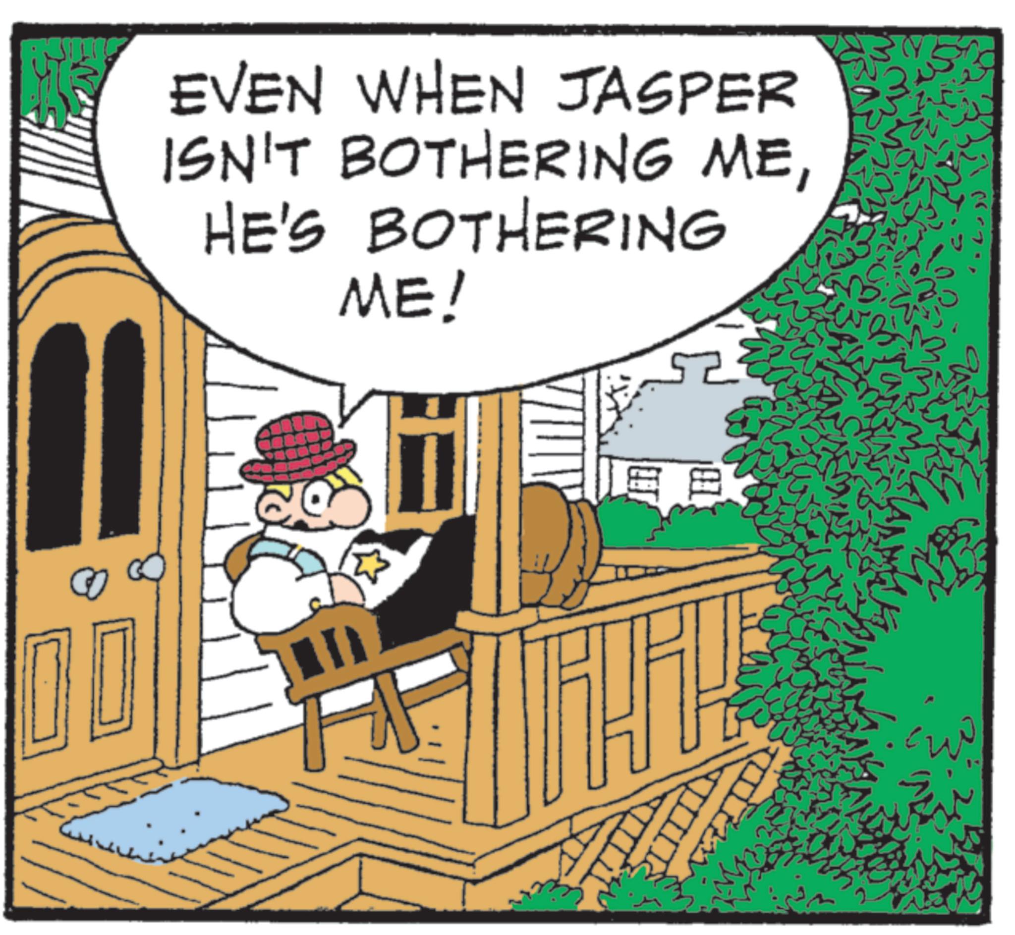Publication OCR: 00 EVEN WHEN JASPER ISN'T BOTHERING MEHE'S BOTHERING ME! 52 00 EVEN WHEN JASPER ISN'T BOTHERING MEHE'S BOTHERING ME ! 52