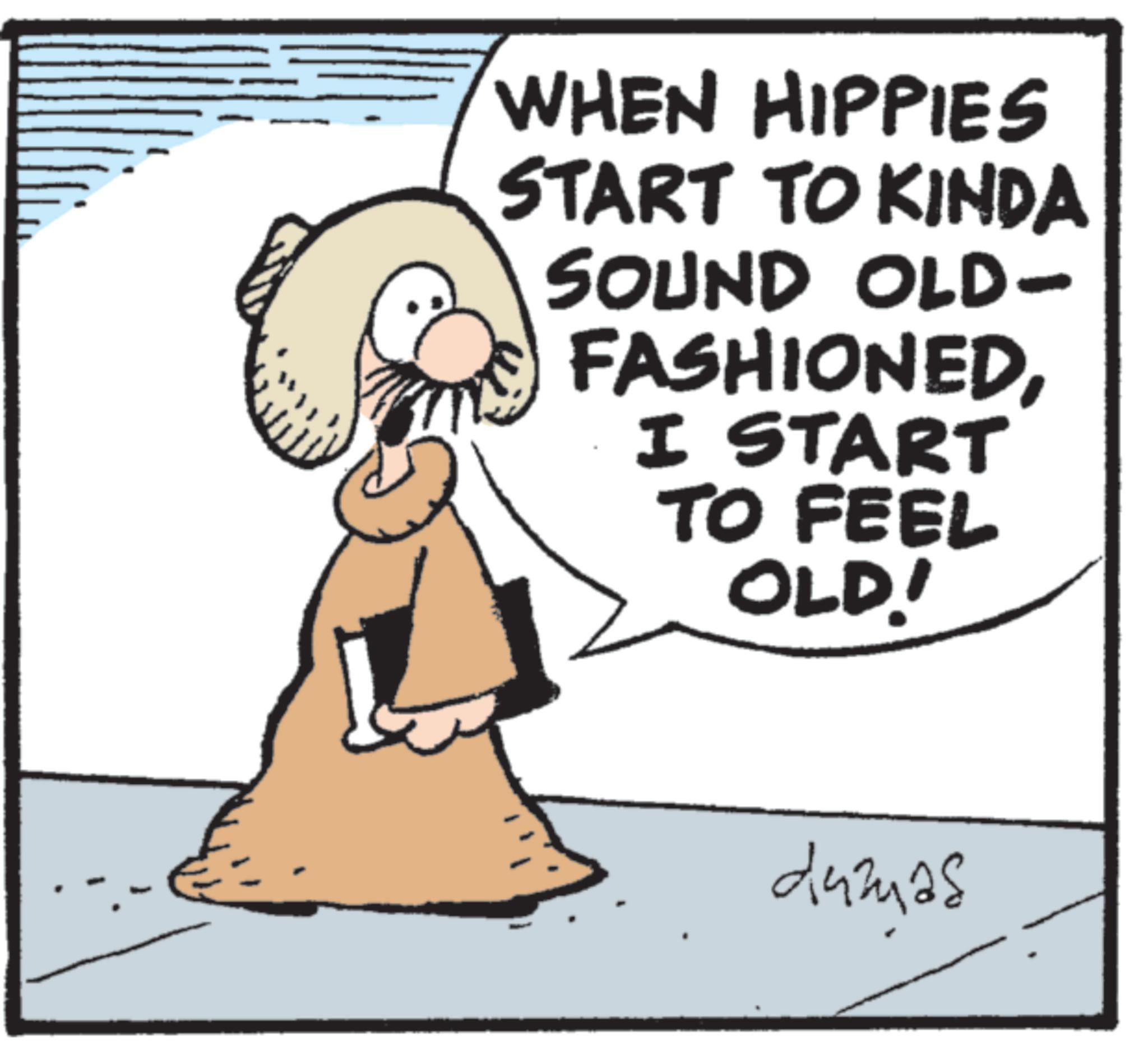 Photo caption OCR: WHEN HIPPIES START TO KINDA SOUND OLD- FASHIONEDI START TO FEEL OLD! damas WHEN HIPPIES START TO KINDA SOUND OLD- FASHIONEDI START TO FEEL OLD ! damas