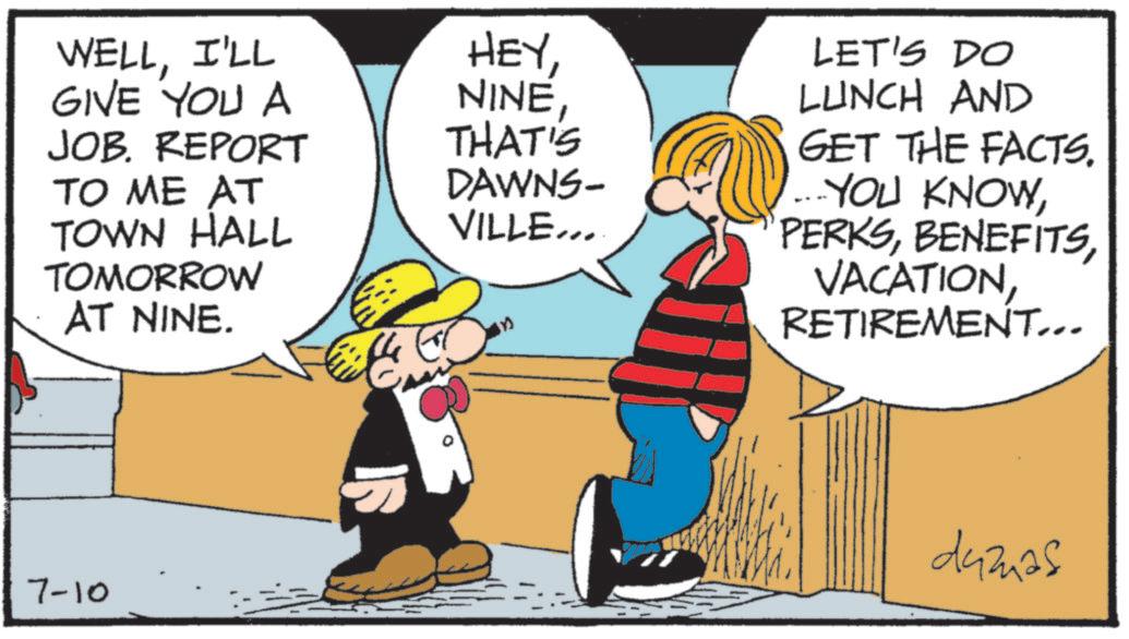 Publication OCR: WELLI'LL GIVE YOU A JOB. REPORT TO ME AT TOWN HALL TOMORROW AT NINE. 7-10 HEYTHAT'S DAWNS- VILLE... n LET'S DO LUNCH AND GET THE FACTS. YOU KNOWRETIREMENT... 442425 WELLI'LL GIVE YOU A JOB . REPORT TO ME AT TOWN HALL TOMORROW AT NINE . 7-10 HEYTHAT'S DAWNS- VILLE ... n LET'S DO LUNCH AND GET THE FACTS . YOU KNOWRETIREMENT ... 442425