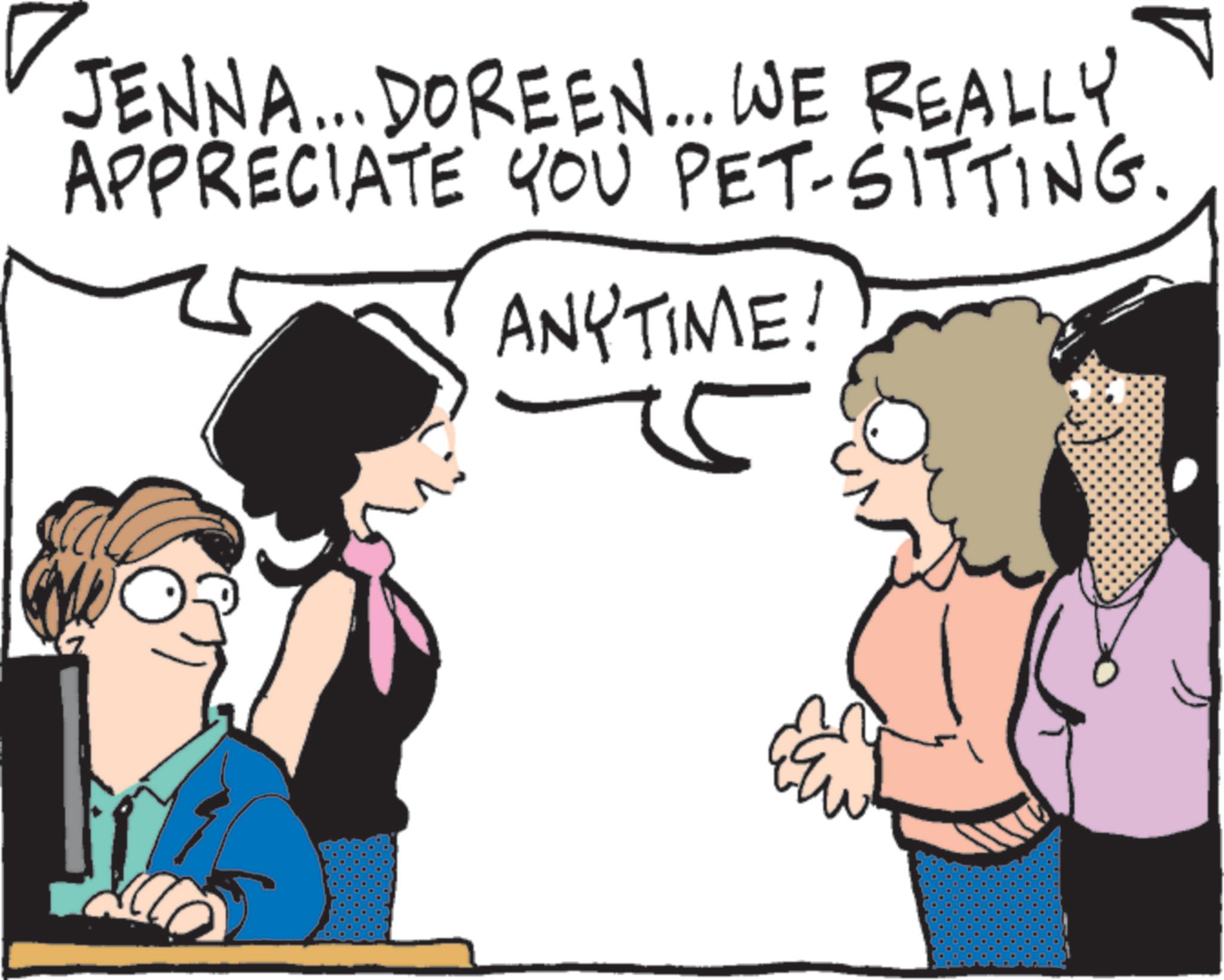 Canidae OCR: JENNA... DOREEN... WE REALLY APPRECIATE YOU PET-SITTING. ANY TIME! JENNA ... DOREEN ... WE REALLY APPRECIATE YOU PET - SITTING . ANY TIME !