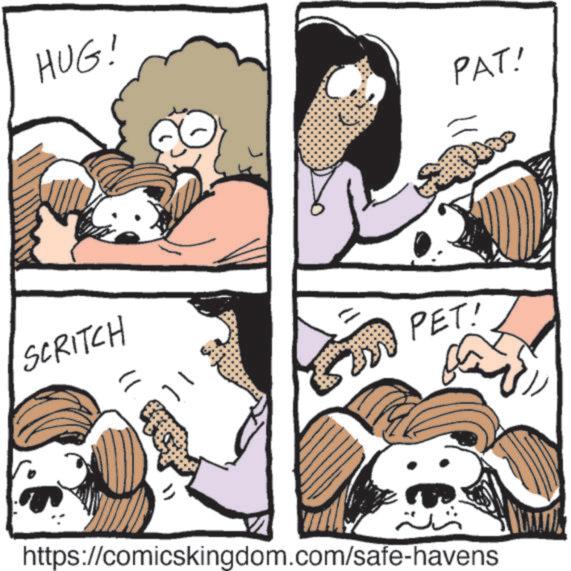 Canidae OCR: HUG! PAT! SCRITCH PET! https://comicskingdom.com/safe-havens HUG ! PAT ! SCRITCH PET ! https://comicskingdom.com/safe-havens