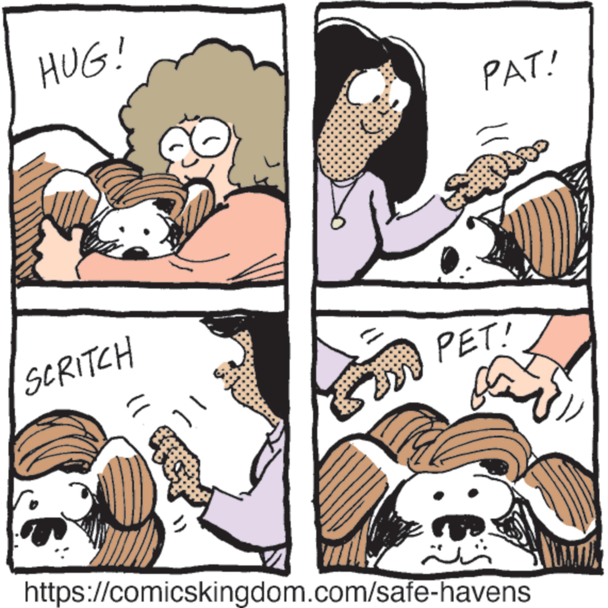 Canidae OCR: HUG! PAT! SCRITCH PET! https://comicskingdom.com/safe-havens HUG ! PAT ! SCRITCH PET ! https://comicskingdom.com/safe-havens