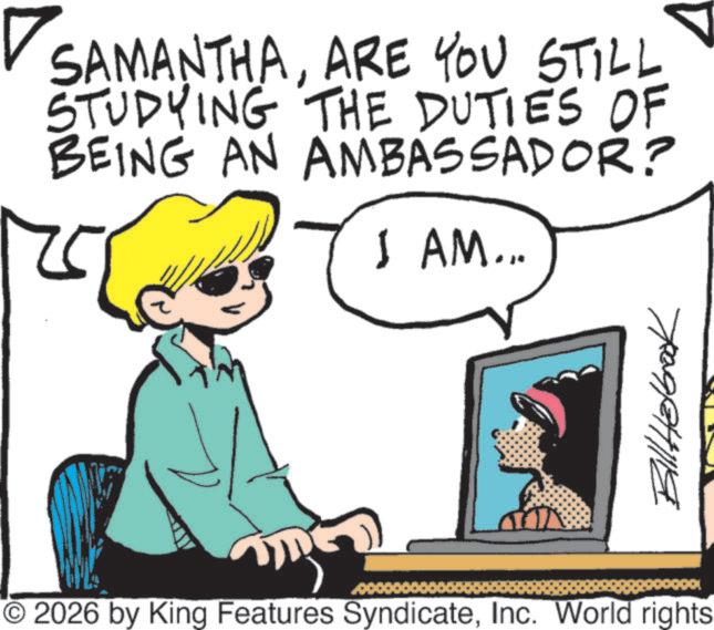 Comic book OCR: ? SAMANTHAARE YOU STILL STUDYING THE DUTIES OF BEING AN AMBASSADOR? I AM... © 2026 by King Features SyndicateInc. World rights Bill Holbrook ? SAMANTHAARE YOU STILL STUDYING THE DUTIES OF BEING AN AMBASSADOR ? I AM ... © 2026 by King Features SyndicateInc. World rights Bill Holbrook