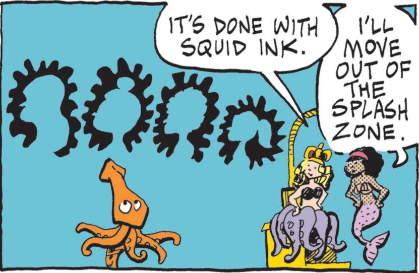 Animated cartoon OCR: IT'S DONE WITH SQUID INK. 500a I'LL MOVE OUT OF THE SPLASH ZONE. IT'S DONE WITH SQUID INK . 500a I'LL MOVE OUT OF THE SPLASH ZONE .