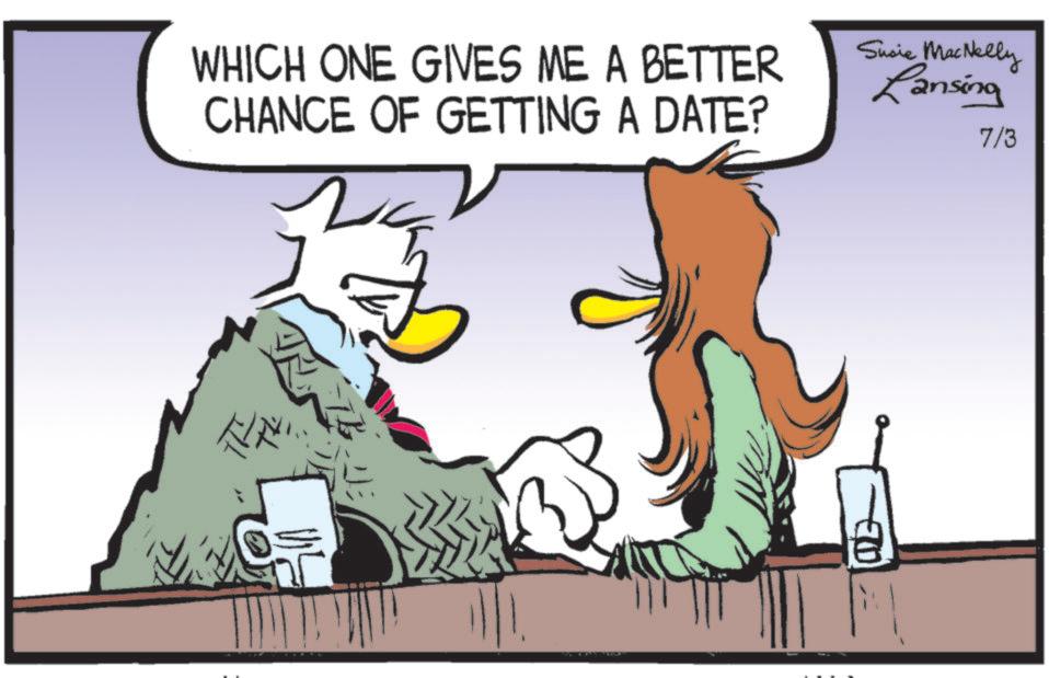 Comic book OCR: WHICH ONE GIVES ME A BETTER CHANCE OF GETTING A DATE? Susie MacNelly Lansing 7/3 ? WHICH ONE GIVES ME A BETTER CHANCE OF GETTING A DATE ? Susie MacNelly Lansing 7/3 ?