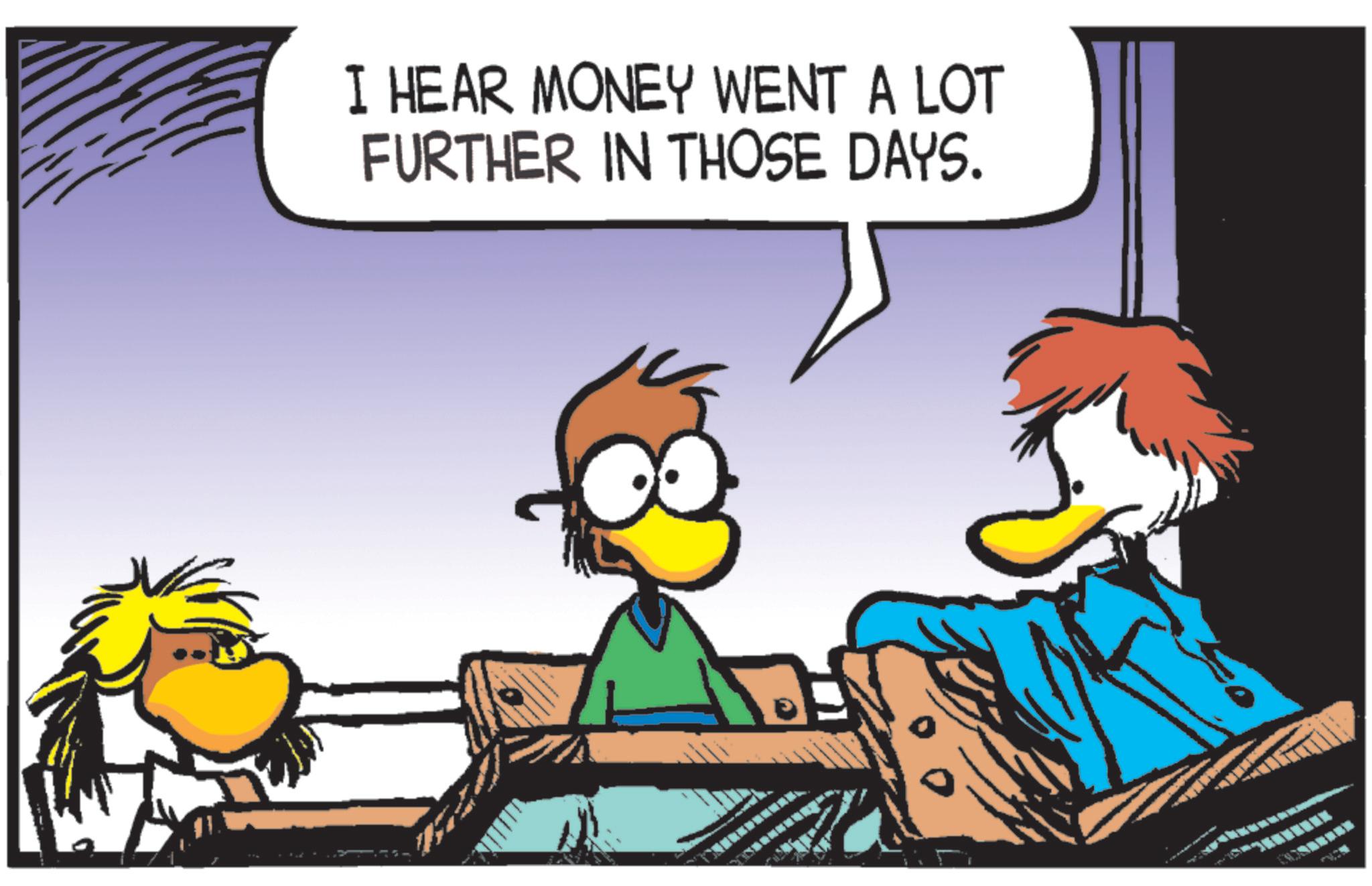 Fictional character OCR: I HEAR MONEY WENT A LOT FURTHER IN THOSE DAYS. I HEAR MONEY WENT A LOT FURTHER IN THOSE DAYS .