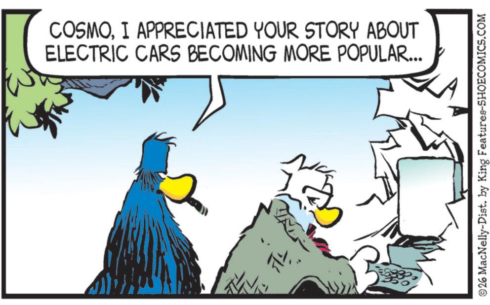 Bird OCR: COSMOI APPRECIATED YOUR STORY ABOUT ELECTRIC CARS BECOMING MORE POPULAR... ©26 MacNelly-Dist. by King Features-SHOECOMICS.COM COSMOI APPRECIATED YOUR STORY ABOUT ELECTRIC CARS BECOMING MORE POPULAR ... © 26 MacNelly - Dist . by King Features-SHOECOMICS.COM