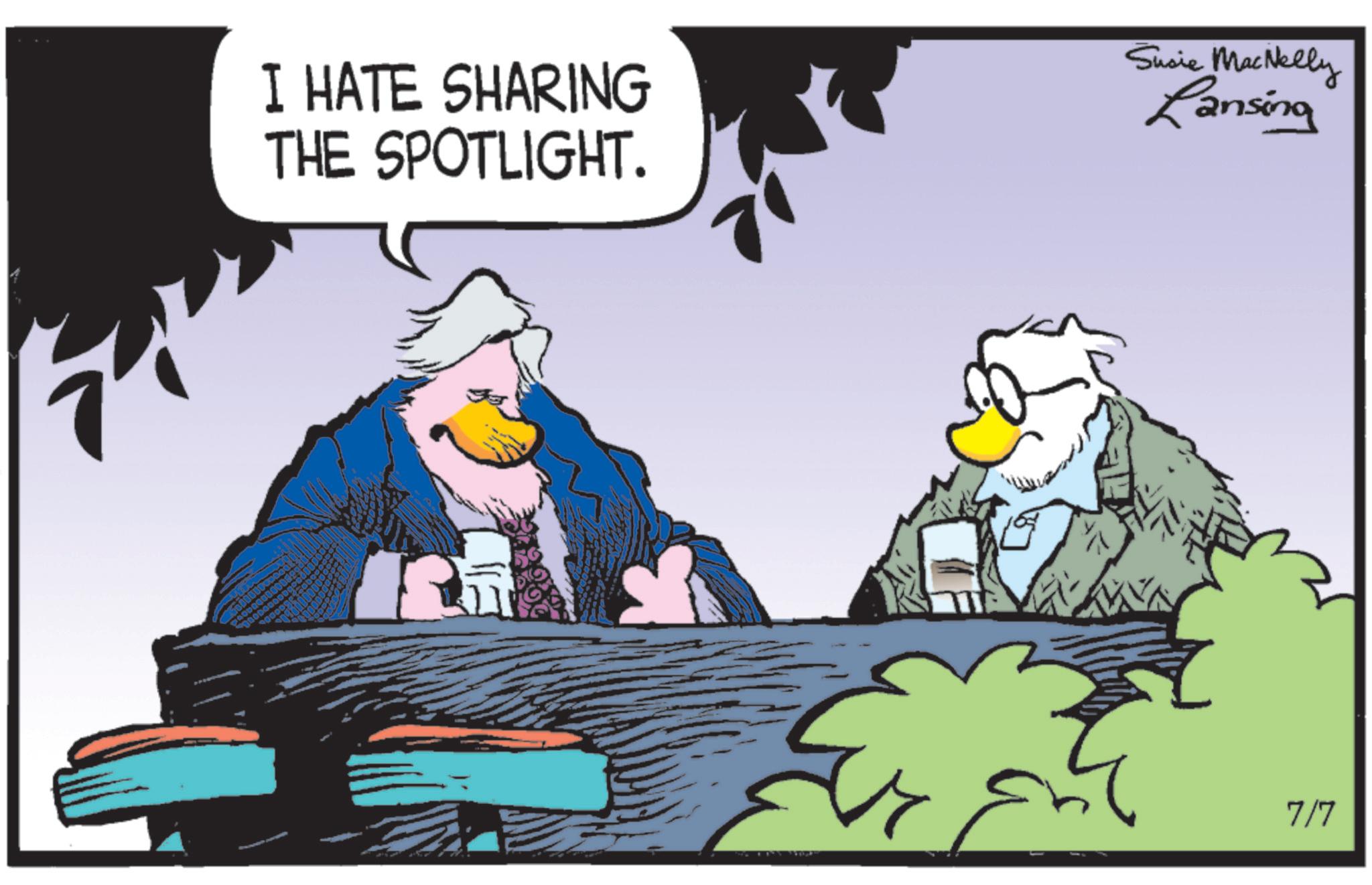 Feather OCR: I HATE SHARING THE SPOTLIGHT. Susie MacNelly Lansing 7/7 I HATE SHARING THE SPOTLIGHT . Susie MacNelly Lansing 7/7