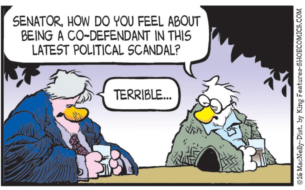 Comics OCR: SENATORHOW DO YOU FEEL ABOUT BEING A CO-DEFENDANT IN THIS LATEST POLITICAL SCANDAL? TERRIBLE... ©26 MacNelly-Dist. by King Features-SHOECOMICS.COM SENATORHOW DO YOU FEEL ABOUT BEING A CO - DEFENDANT IN THIS LATEST POLITICAL SCANDAL ? TERRIBLE ... © 26 MacNelly - Dist . by King Features-SHOECOMICS.COM