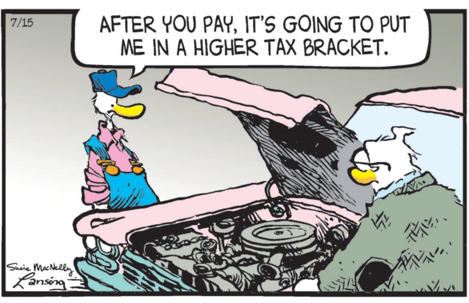 Headlamp OCR: 7/15 AFTER YOU PAYIT'S GOING TO PUT ME IN A HIGHER TAX BRACKET. Susie MacNelly Lansina ? ?? 7/15 AFTER YOU PAYIT'S GOING TO PUT ME IN A HIGHER TAX BRACKET . Susie MacNelly Lansina ? ? ?