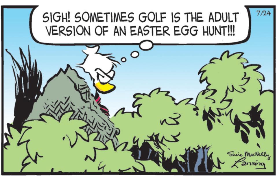 Fiction OCR: SIGH! SOMETIMES GOLF IS THE ADULT VERSION OF AN EASTER EGG HUNT!!! 7/24 Susie MacNelly Ransing SIGH ! SOMETIMES GOLF IS THE ADULT VERSION OF AN EASTER EGG HUNT !!! 7/24 Susie MacNelly Ransing