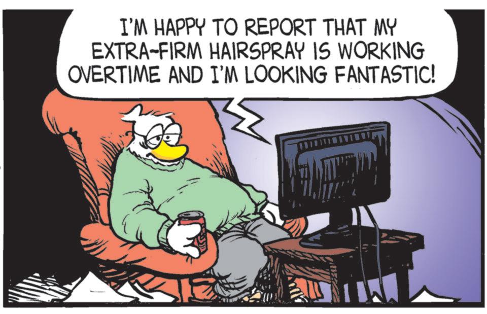 Photo caption OCR: I'M HAPPY TO REPORT THAT MY EXTRA-FIRM HAIRSPRAY IS WORKING OVERTIME AND I'M LOOKING FANTASTIC! I'M HAPPY TO REPORT THAT MY EXTRA - FIRM HAIRSPRAY IS WORKING OVERTIME AND I'M LOOKING FANTASTIC !