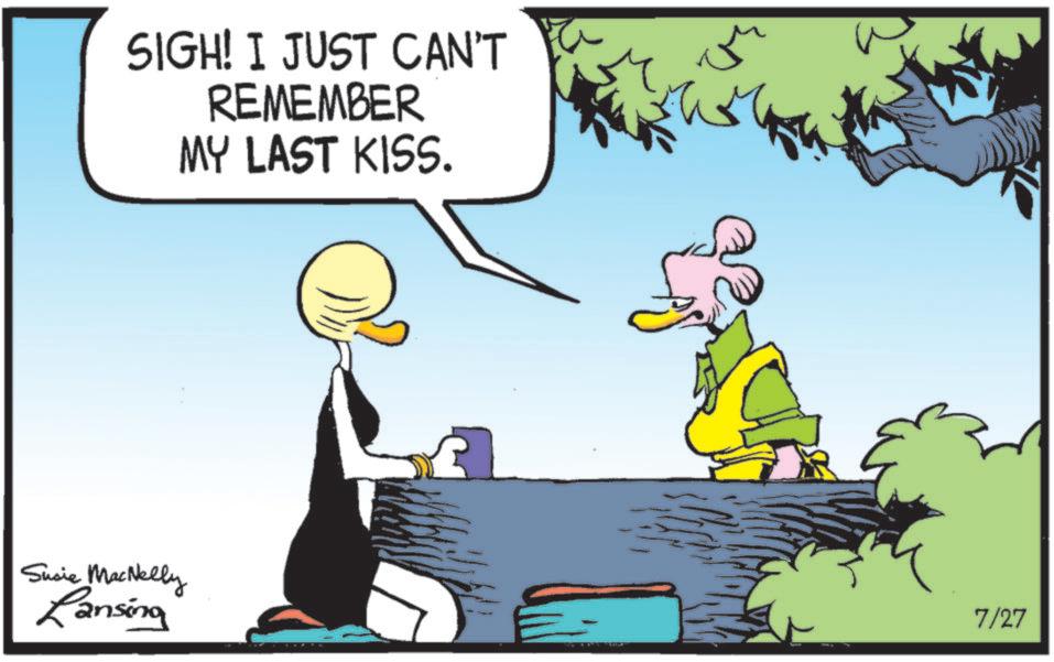 Ducks OCR: SIGH! I JUST CAN'T REMEMBER MY LAST KISS. Susie MacNelly Lansing 7/27 SIGH ! I JUST CAN'T REMEMBER MY LAST KISS . Susie MacNelly Lansing 7/27