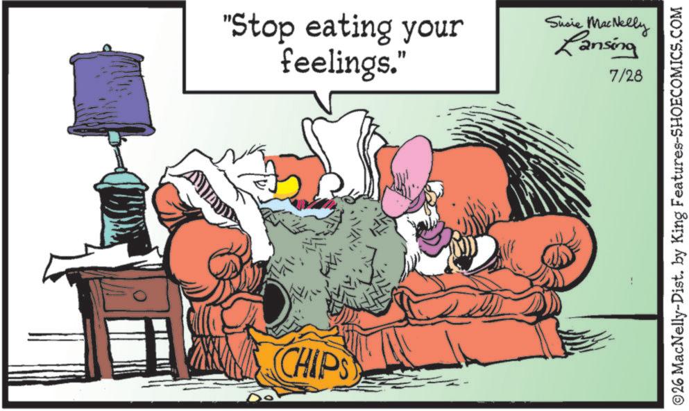 Graphics OCR: "Stop eating your feelings." CHIPS Susie MacNelly Lansing 7/28 © 26 MacNelly-Dist. by King Features-SHOECOMICS.COM " Stop eating your feelings . " CHIPS Susie MacNelly Lansing 7/28 © 26 MacNelly - Dist . by King Features-SHOECOMICS.COM