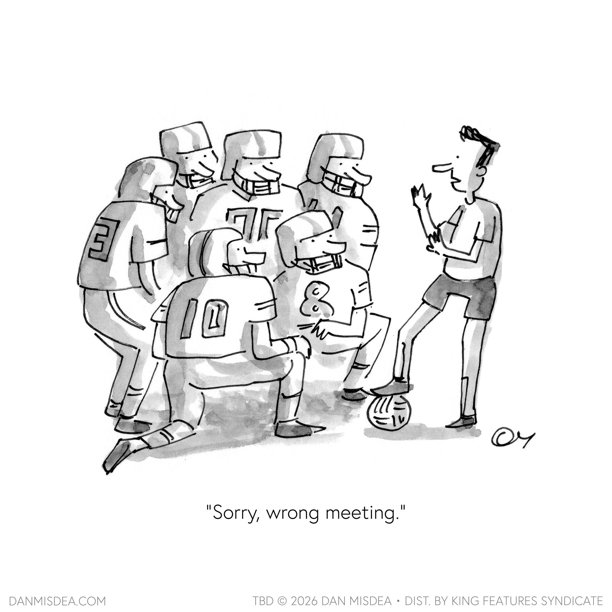 Sketch OCR: 10 "Sorrywrong meeting." 04 DANMISDEA.COM TBD © 2026 DAN MISDEA·DIST. BY KING FEATURES SYNDICATE 10 " Sorrywrong meeting . " 04 DANMISDEA.COM TBD © 2026 DAN MISDEA · DIST . BY KING FEATURES SYNDICATE