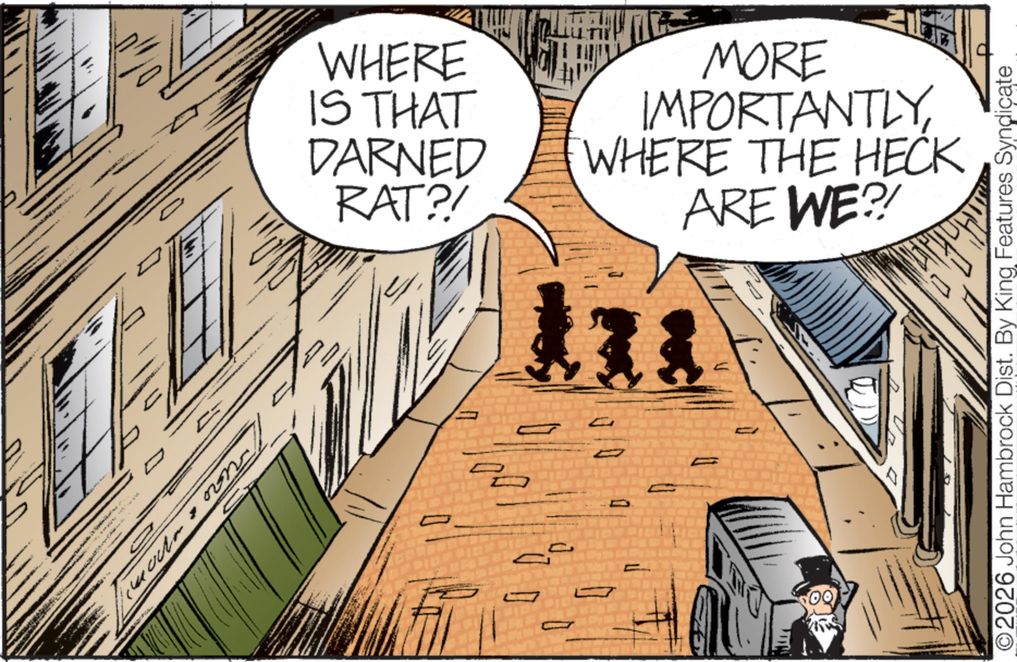 Graphics OCR: DD WHERE IS THAT DARNED RAT?! MORE IMPORTANTLYWHERE THE HECK ARE WE?! 111 ©2026 John Hambrock Dist. By King Features Syndicate DD WHERE IS THAT DARNED RAT ?! MORE IMPORTANTLYWHERE THE HECK ARE WE ?! 111 © 2026 John Hambrock Dist . By King Features Syndicate