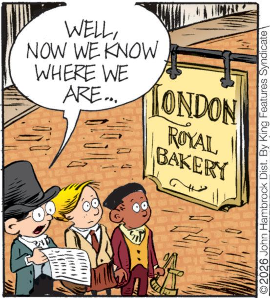 Bread OCR: WELLNOW WE KNOW WHERE WE ARE... ARE ... TONDON ROYAL BAKERY ©2026 John Hambrock Dist. By King Features Syndicate WELLNOW WE KNOW WHERE WE ARE ... ARE ... TONDON ROYAL BAKERY © 2026 John Hambrock Dist . By King Features Syndicate