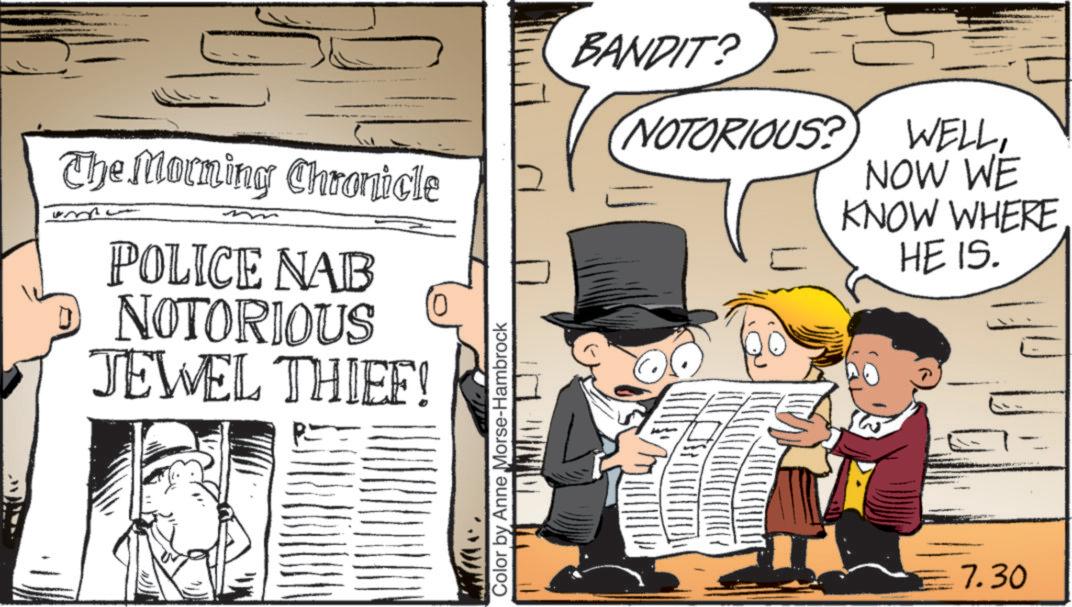 Comic book OCR: - The Morning Chronicle ???? POLICE NAB NOTORIOUS JEWEL THIEF! 0 Color by Anne Morse-Hambrock BANDIT? NOTORIOUS? WELLNOW WE KNOW WHERE HE IS. 7.30 - The Morning Chronicle ???? POLICE NAB NOTORIOUS JEWEL THIEF ! 0 Color by Anne Morse - Hambrock BANDIT ? NOTORIOUS ? WELLNOW WE KNOW WHERE HE IS . 7.30