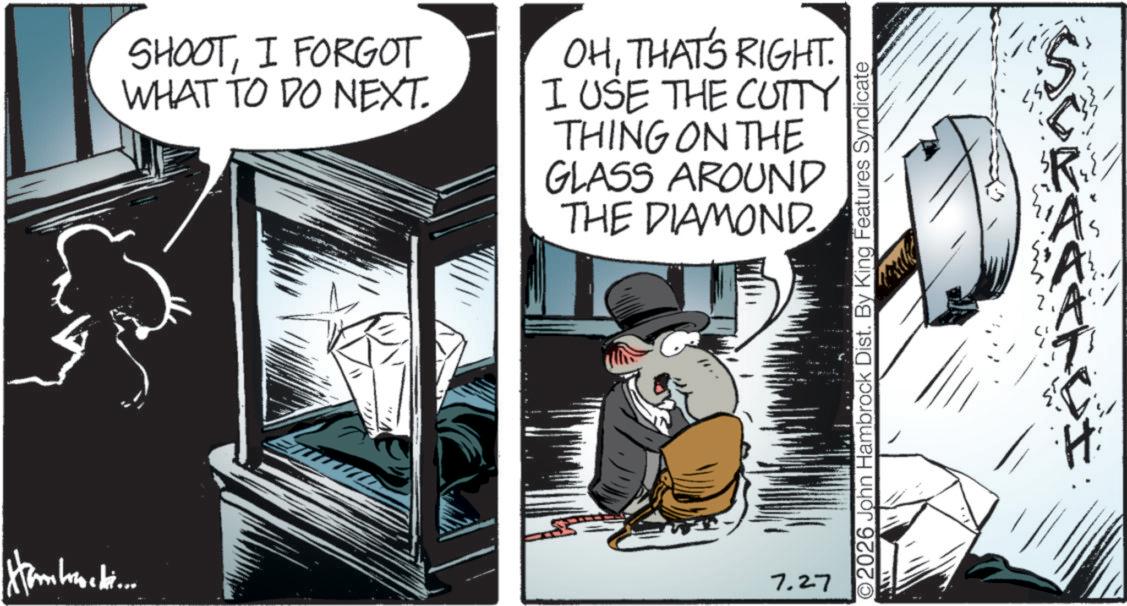 Photo caption OCR: SHOOTI FORGOT WHAT TO DO NEXT. OHTHAT'S RIGHT. I USE THE CUTTY THING ON THE GLASS AROUND THE DIAMOND. Hambraedi... 7.27 2026 John Hambrock Dist. By King Features Syndicate H R12 'A's SHOOTI FORGOT WHAT TO DO NEXT . OHTHAT'S RIGHT . I USE THE CUTTY THING ON THE GLASS AROUND THE DIAMOND . Hambraedi ... 7.27 2026 John Hambrock Dist . By King Features Syndicate H R12 ' A's