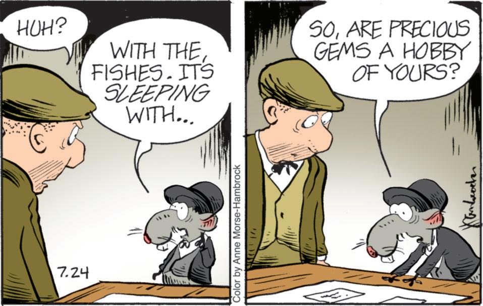 Animated cartoon OCR: 7.24 HUH? WITH THE FISHES. ITS SLEEPING WITH... SOARE PRECIOUS GEMS A HOBBY OF YOURS? Color by Anne Morse-Hambrock 7.24 HUH ? WITH THE FISHES . ITS SLEEPING WITH ... SOARE PRECIOUS GEMS A HOBBY OF YOURS ? Color by Anne Morse - Hambrock