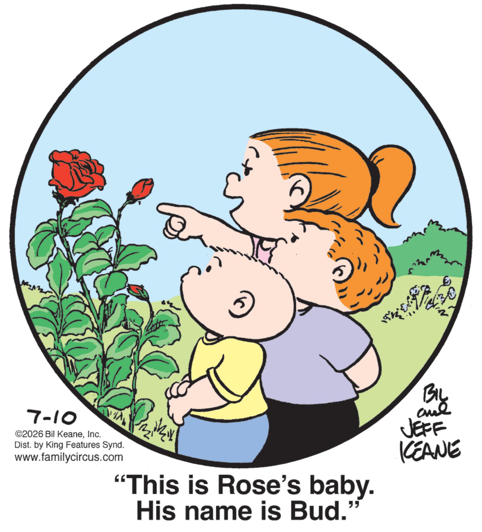 Animation OCR: 7-10 ©2026 Bil KeaneInc. Dist. by King Features Synd. www.familycircus.com "This is Rose's baby. His name is Bud. " BIL JEFF KEANE 7-10 © 2026 Bil KeaneInc. Dist . by King Features Synd . www.familycircus.com " This is Rose's baby . His name is Bud . " BIL JEFF KEANE