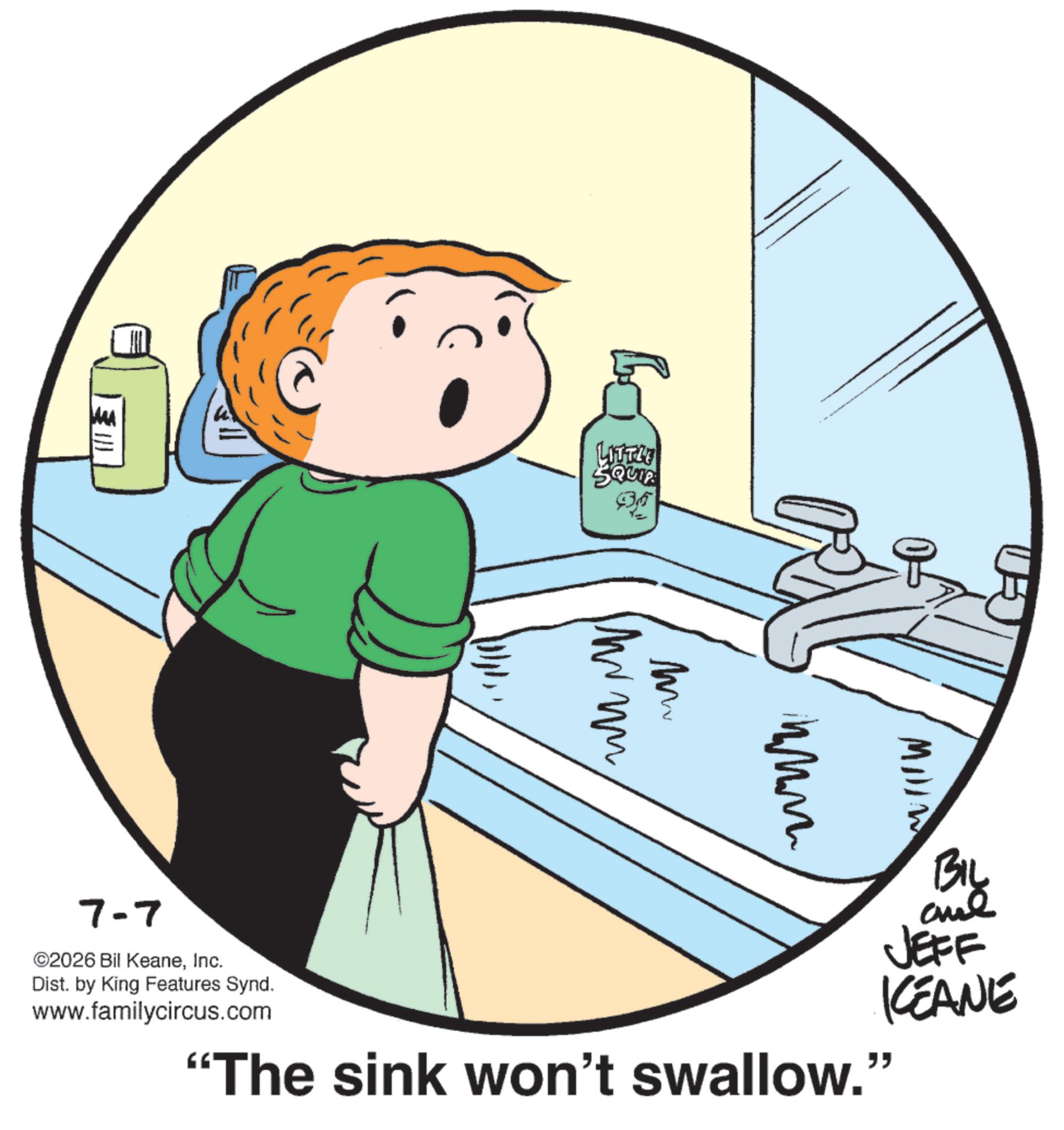 Clip art OCR: LITTLE SQUIPE M 7-7 ©2026 Bil KeaneInc. Dist. by King Features Synd. www.familycircus.com "The sink won't swallow." BIL and JEFF KCEANE LITTLE SQUIPE M 7-7 © 2026 Bil KeaneInc. Dist . by King Features Synd . www.familycircus.com " The sink won't swallow . " BIL and JEFF KCEANE