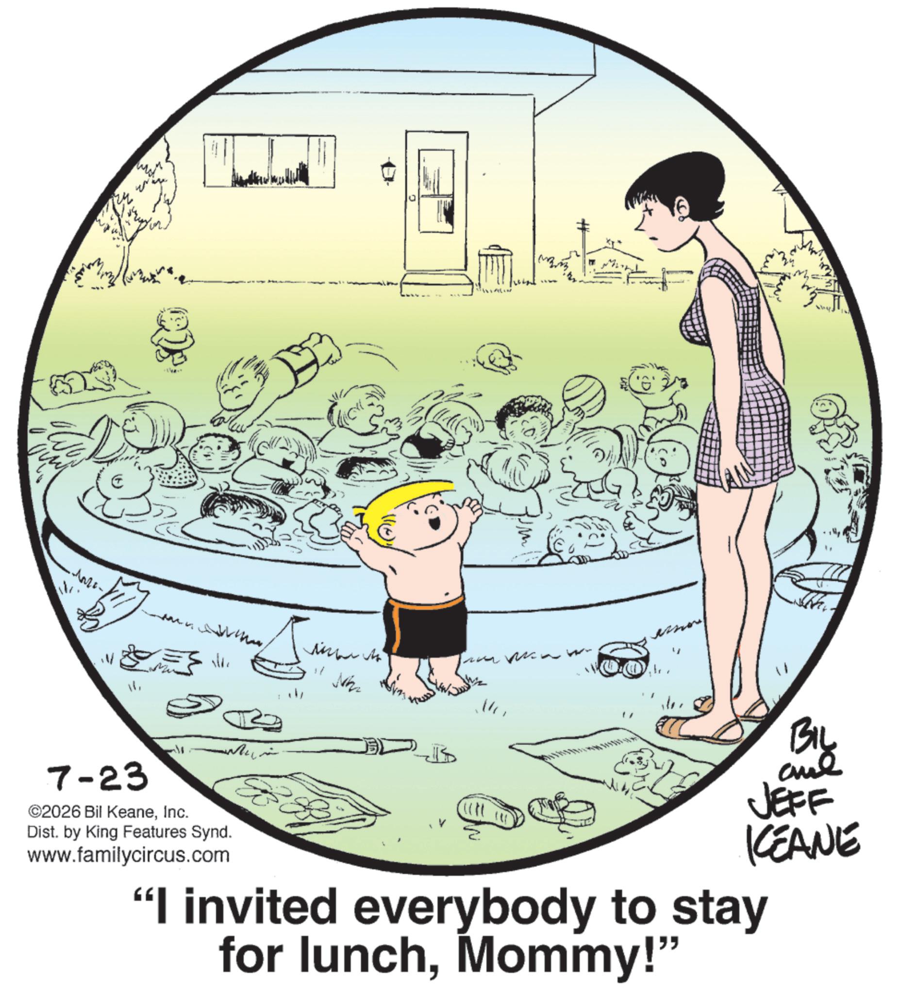 Photo caption OCR: 20 ?? ??? ? ??? 1 ? ?? Nh BIL JEFF KEANE 7-23 ©2026 Bil KeaneInc. Dist. by King Features Synd. www.familycircus.com "I invited everybody to stay for lunchMommy!" 20 ?? ??? ? ??? 1 ? ?? Nh BIL JEFF KEANE 7-23 © 2026 Bil KeaneInc. Dist . by King Features Synd . www.familycircus.com " I invited everybody to stay for lunchMommy ! "